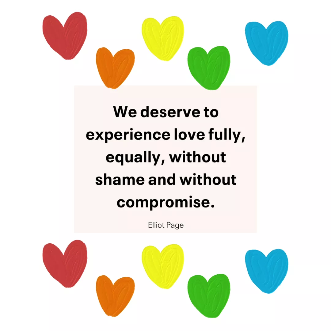 We deserve to experience love fully, equally, without shame and without compromise. Elliot Page